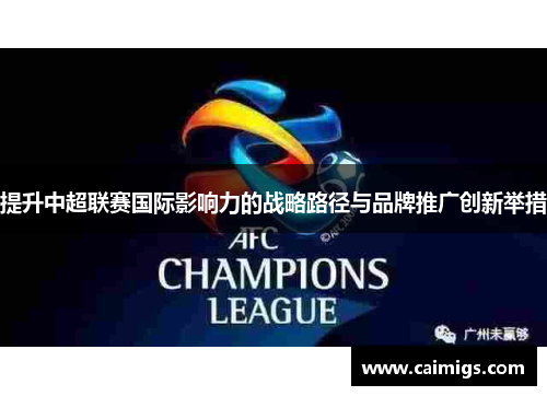 提升中超联赛国际影响力的战略路径与品牌推广创新举措